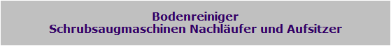 Bodenreiniger
Schrubsaugmaschinen Nachlufer und Aufsitzer